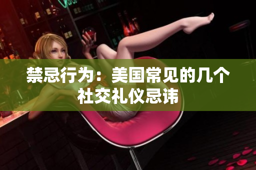 禁忌行为：美国常见的几个社交礼仪忌讳