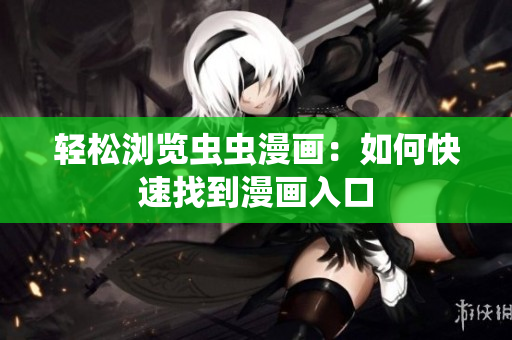 轻松浏览虫虫漫画：如何快速找到漫画入口