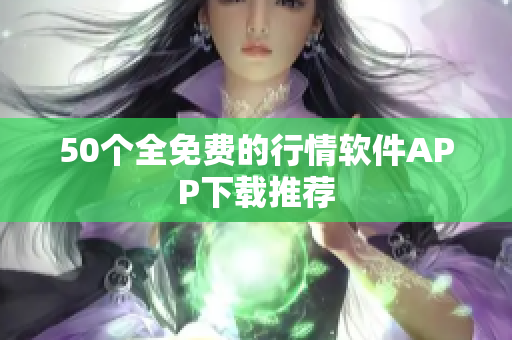 50个全免费的行情软件APP下载推荐
