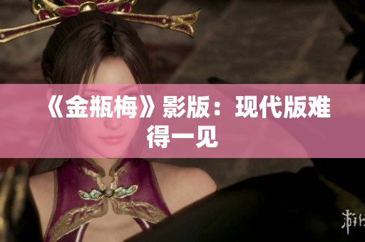 《金瓶梅》影版：现代版难得一见