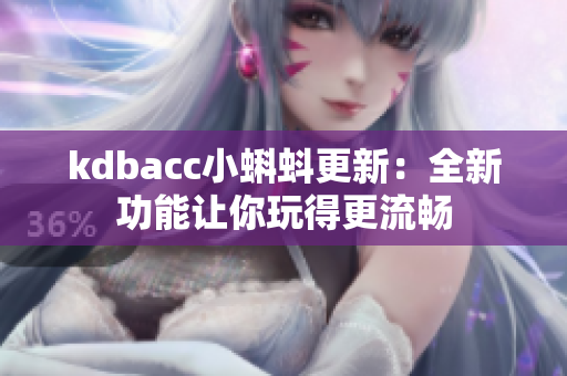kdbacc小蝌蚪更新：全新功能让你玩得更流畅