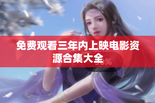 免费观看三年内上映电影资源合集大全