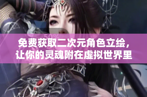 免费获取二次元角色立绘，让你的灵魂附在虚拟世界里