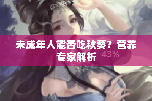 未成年人能否吃秋葵？营养专家解析