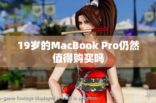 19岁的MacBook Pro仍然值得购买吗