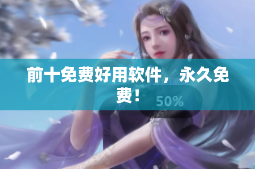 前十免费好用软件，永久免费！