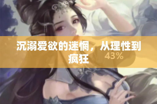 沉溺爱欲的迷惘，从理性到疯狂