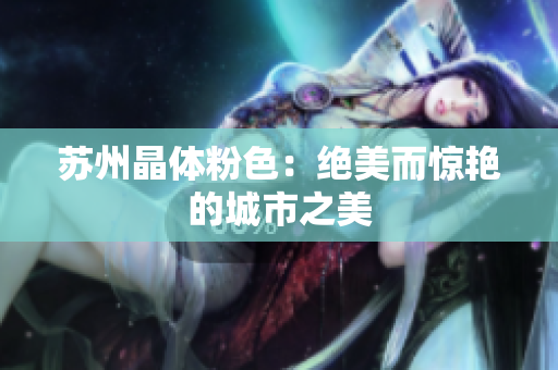 苏州晶体粉色：绝美而惊艳的城市之美