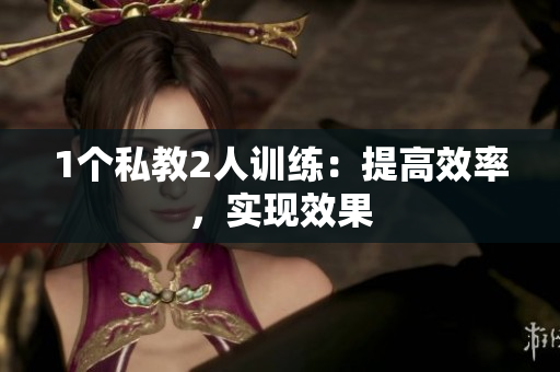 1个私教2人训练：提高效率，实现效果