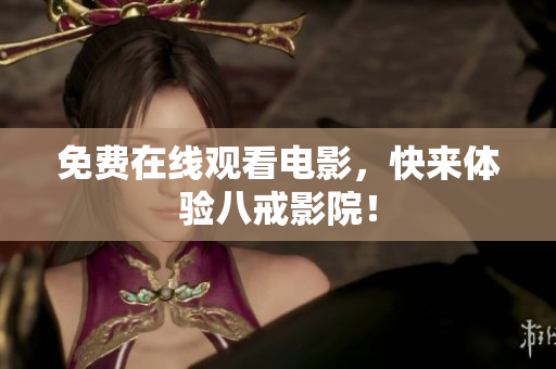 免费在线观看电影，快来体验八戒影院！