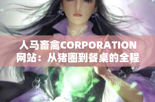 人马畜禽CORPORATION网站：从猪圈到餐桌的全程覆盖