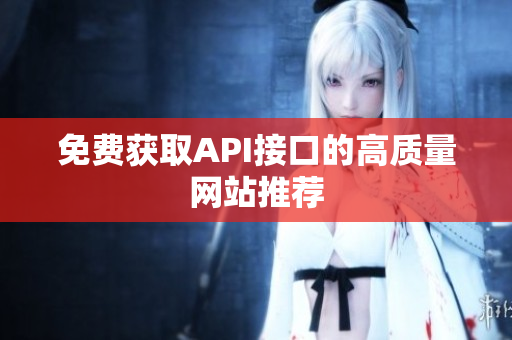 免费获取API接口的高质量网站推荐