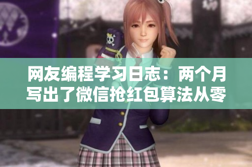 网友编程学习日志：两个月写出了微信抢红包算法从零开始学编程，两月抢红包神器问世