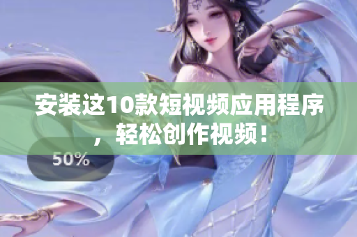 安装这10款短视频应用程序，轻松创作视频！
