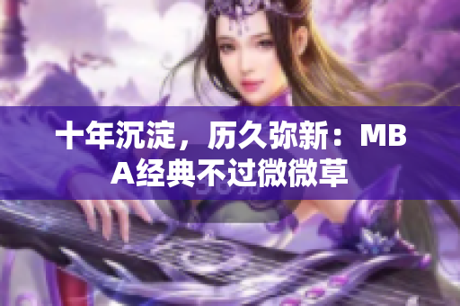十年沉淀，历久弥新：MBA经典不过微微草