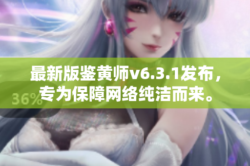最新版鉴黄师v6.3.1发布，专为保障网络纯洁而来。