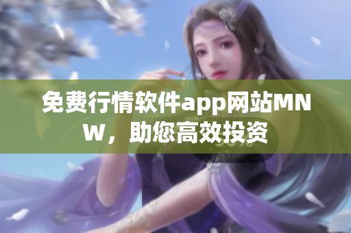 免费行情软件app网站MNW，助您高效投资