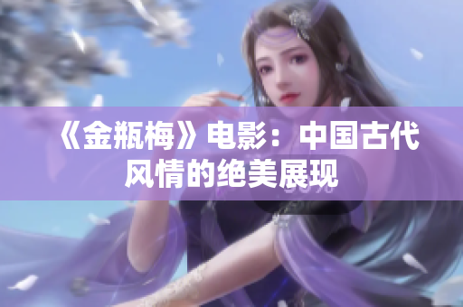 《金瓶梅》电影：中国古代风情的绝美展现