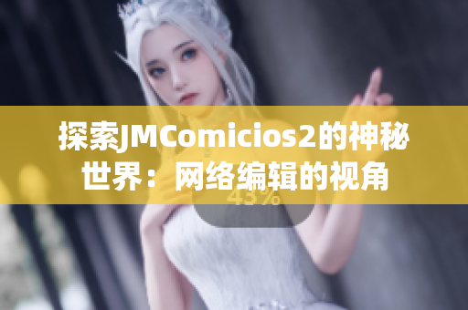 探索JMComicios2的神秘世界：网络编辑的视角