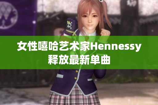 女性嘻哈艺术家Hennessy释放最新单曲
