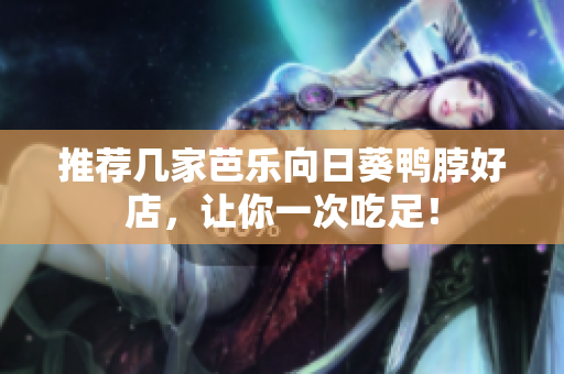 推荐几家芭乐向日葵鸭脖好店，让你一次吃足！