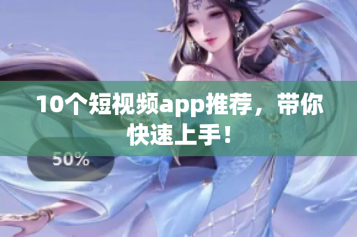 10个短视频app推荐，带你快速上手！