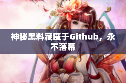 神秘黑料藏匿于Github，永不落幕