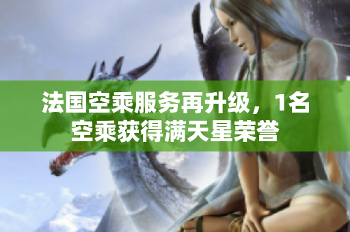 法国空乘服务再升级，1名空乘获得满天星荣誉