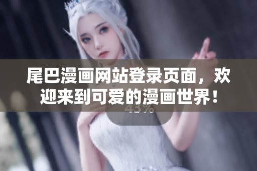 尾巴漫画网站登录页面，欢迎来到可爱的漫画世界！
