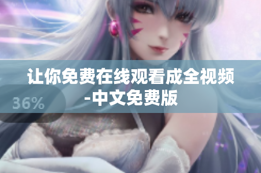 让你免费在线观看成全视频-中文免费版