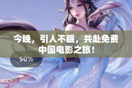 今晚，引人不眠，共赴免费中国电影之旅！