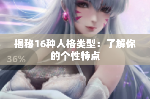 揭秘16种人格类型：了解你的个性特点