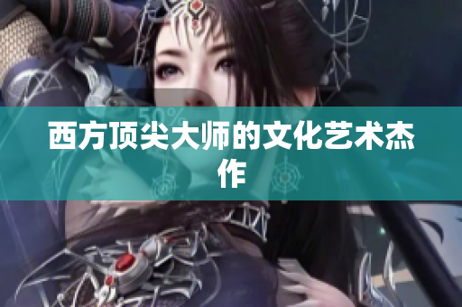 西方顶尖大师的文化艺术杰作