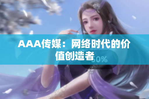 AAA传媒：网络时代的价值创造者