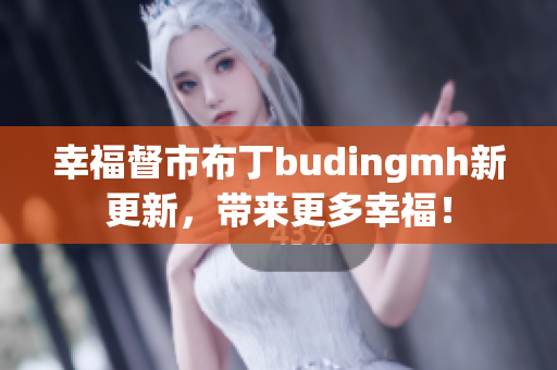幸福督市布丁budingmh新更新，带来更多幸福！