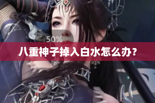 八重神子掉入白水怎么办？