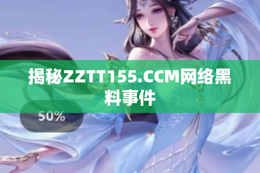 揭秘ZZTT155.CCM网络黑料事件
