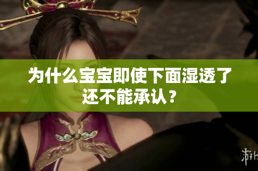 为什么宝宝即使下面湿透了还不能承认？