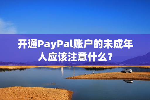 开通PayPal账户的未成年人应该注意什么？