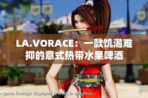 LA.VORACE：一款饥渴难抑的意式热带水果啤酒