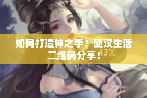 如何打造神之手？硬汉生活二维码分享！