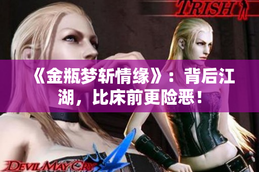 《金瓶梦斩情缘》：背后江湖，比床前更险恶！