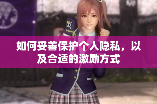 如何妥善保护个人隐私，以及合适的激励方式