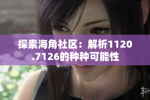 探索海角社区：解析1120.7126的种种可能性