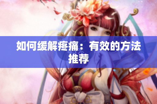 如何缓解疼痛：有效的方法推荐
