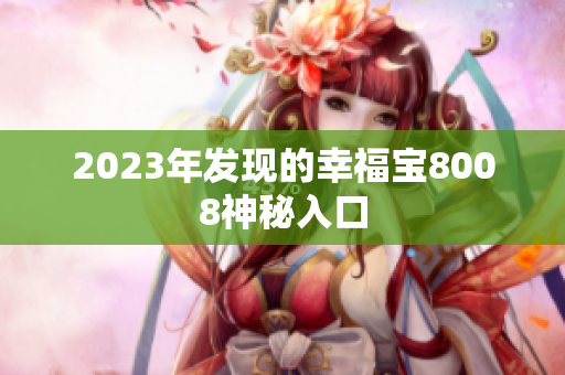 2023年发现的幸福宝8008神秘入口
