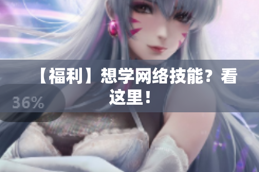 【福利】想学网络技能？看这里！