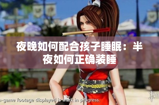 夜晚如何配合孩子睡眠：半夜如何正确装睡