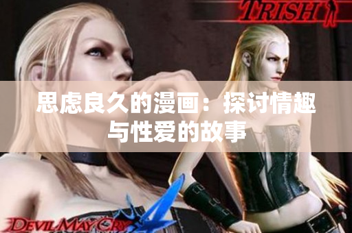 思虑良久的漫画：探讨情趣与性爱的故事