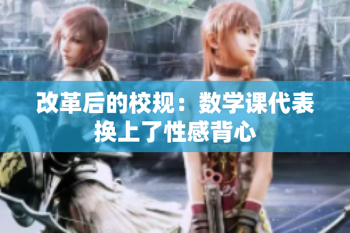 改革后的校规：数学课代表换上了性感背心